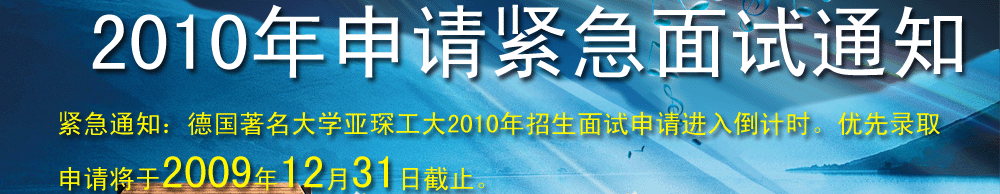 緊急通知：德國(guó)著名大學(xué)亞琛工大2010年招生面試申請(qǐng)進(jìn)入倒計(jì)時(shí)。優(yōu)先錄取申請(qǐng)將于2009年12月31日截止。