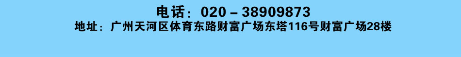 電話：020－38909873 地址：廣州天河區(qū)體育東路財(cái)富廣場東塔116號財(cái)富廣場28樓