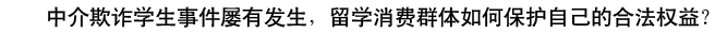 中介欺詐學(xué)生事件屢有發(fā)生，留學(xué)消費(fèi)群體如何保護(hù)自己的合法權(quán)益？